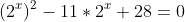 (2^x)^2-11*2^x+28=0