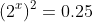 (2^x)^2=0.25