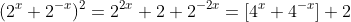 (2^x+2^{-x})^2=2^{2x}+2+2^{-2x}=[4^x+4^{-x}]+2