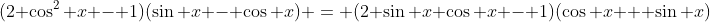(2 \cos^2 x - 1)(\sin x - \cos x) = (2 \sin x \cos x - 1)(\cos x + \sin x)