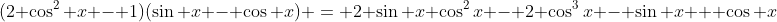 (2 \cos^2 x - 1)(\sin x - \cos x) = 2 \sin x \cos^2x - 2 \cos^3x - \sin x + \cos x