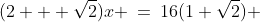 (2 + \sqrt{2})x \:=\:16(1+\sqrt{2}) 