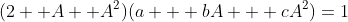 (2 +A +A^2)(a + bA + cA^2)=1