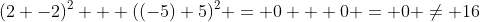 (2 -2)^2 + ((-5)+5)^2 = 0 + 0 = 0 \neq 16