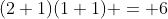 (2+1)(1+1) = 6