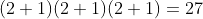 (2+1)(2+1)(2+1)=27