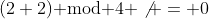 (2+2)\text{ mod }4 \not = 0