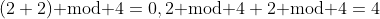 (2+2)\text{ mod }4=0,2\text{ mod }4+2\text{ mod }4=4