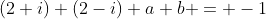 (2+i)+(2-i)+a+b = -1