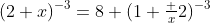 (2+x)^{-3}=8 (1+\tfrac x2)^{-3}