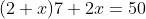 (2+x)7+2x=50