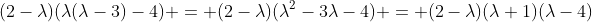 (2-\lambda)(\lambda(\lambda-3)-4) = (2-\lambda)(\lambda^2-3\lambda-4) = (2-\lambda)(\lambda+1)(\lambda-4)