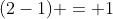 (2-1) = 1