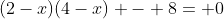 (2-x)(4-x) - 8= 0