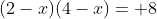(2-x)(4-x)= 8