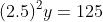(2.5)^2y=125