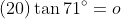 (20)\tan{71^\circ}=o