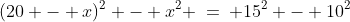 (20 - x)^2 - x^2 \:=\: 15^2 - 10^2