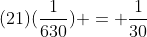 (21)(\frac{1}{630}) = \frac{1}{30}