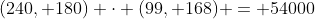 (240, 180) \cdot (99, 168) = 54000
