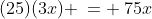 (25)(3x) \:= \:75x
