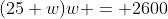 (25+w)w = 2600