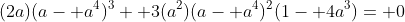 (2a)(a- a^4)^3+ 3(a^2)(a- a^4)^2(1- 4a^3)= 0