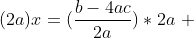 (2a)x=(\frac{b-4ac}{2a})*2a\,\, 