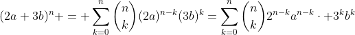 (2a+3b)^n = \sum_{k=0}^{n}\binom{n}{k}(2a)^{n-k}(3b)^k=\sum_{k=0}^{n}\binom{n}{k}2^{n-k}a^{n-k}\cdot 3^kb^k