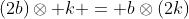 (2b)\otimes k = b\otimes(2k)