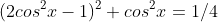 (2cos^2x-1)^2+cos^2x=1/4