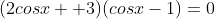 (2cosx +3)(cosx-1)=0