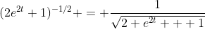 (2e^{2t}+1)^{-1/2} = \frac{1}{\sqrt{2 e^{2t} + 1}}