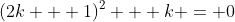(2k + 1)^2 + k = 0