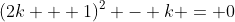 (2k + 1)^2 - k = 0
