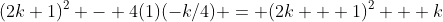 (2k+1)^2 - 4(1)(-k/4) = (2k + 1)^2 + k