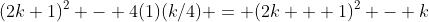 (2k+1)^2 - 4(1)(k/4) = (2k + 1)^2 - k