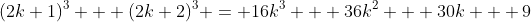 (2k+1)^3 + (2k+2)^3 = 16k^3 + 36k^2 + 30k + 9
