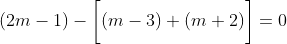 (2m-1)-\bigg[(m-3)+(m+2)\bigg]=0