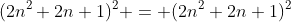 (2n^2+2n+1)^2 = (2n^2+2n+1)^2