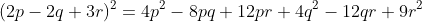 (2p-2q+3r)^2=4p^2-8pq+12pr+4q^2-12qr+9r^2