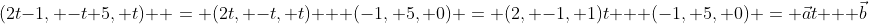(2t-1, -t+5, t)  = (2t, -t, t) + (-1, 5, 0) = (2, -1, 1)t + (-1, 5, 0) = \vec{a}t + \vec{b}