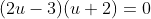 (2u-3)(u+2)=0