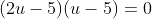 (2u-5)(u-5)=0