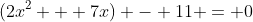 (2x^2 + 7x) - 11 = 0
