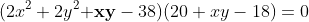 (2x^2+2y^2\bold{+xy}-38)(20+xy-18)=0