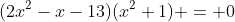 (2x^2-x-13)(x^2+1) = 0