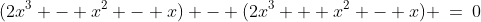 (2x^3 - x^2 - x) - (2x^3 + x^2 - x) \:=\:0