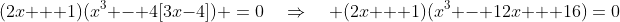 (2x + 1)(x^3 - 4[3x-4]) \:=\:0\quad\Rightarrow\quad (2x + 1)(x^3 - 12x + 16)\:=\:0