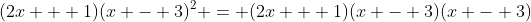 (2x + 1)(x - 3)^2 = (2x + 1)(x - 3)(x - 3)